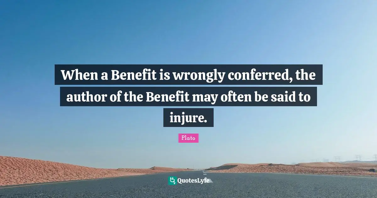 When a Benefit is wrongly conferred, the author of the Benefit may often be said to injure.