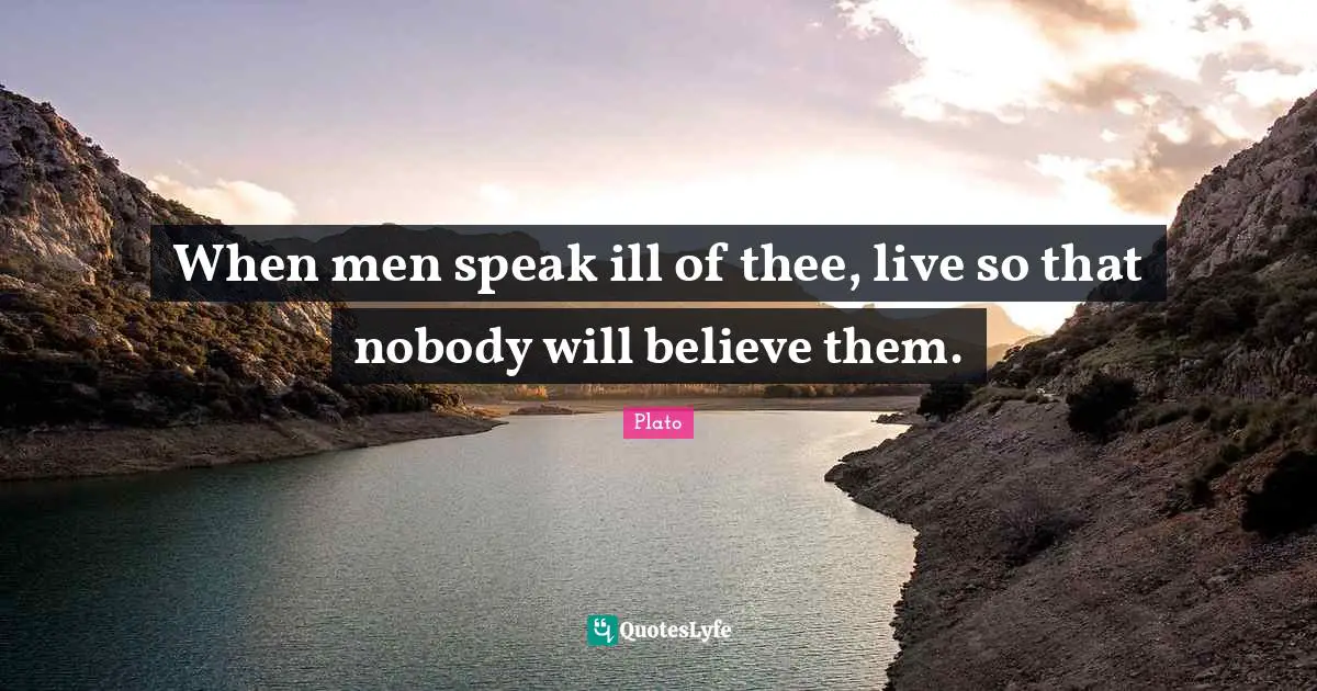 When men speak ill of thee, live so that nobody will believe them.