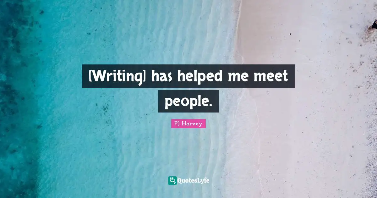 [Writing] has helped me meet people.