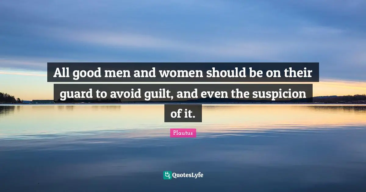All good men and women should be on their guard to avoid guilt, and even the suspicion of it.