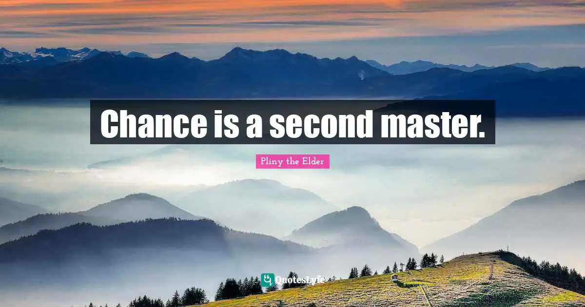 Chance is a second master.