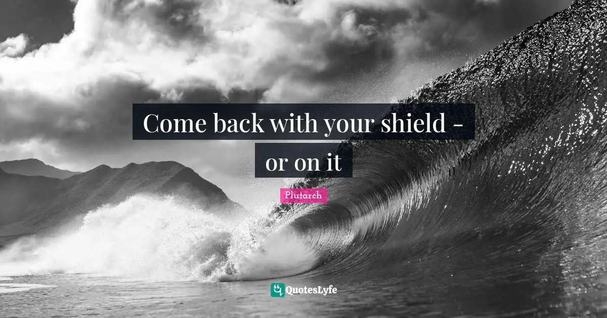 Come back with your shield - or on it