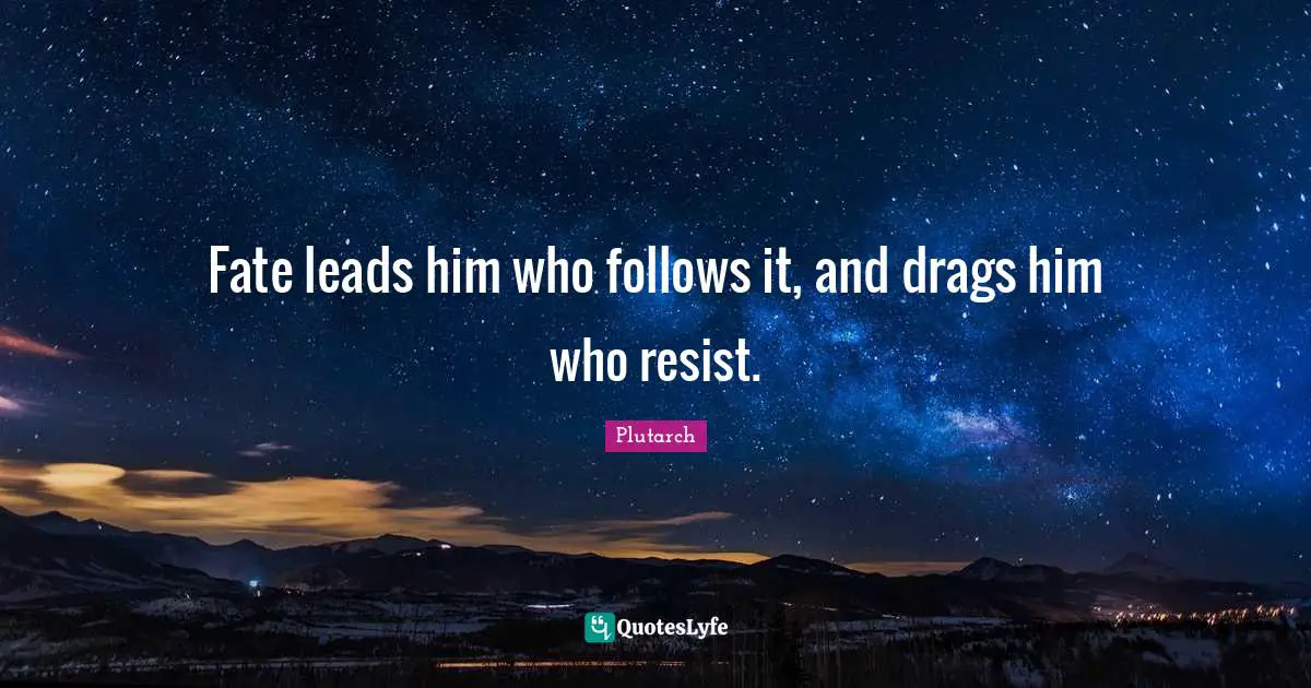Fate leads him who follows it, and drags him who resist.