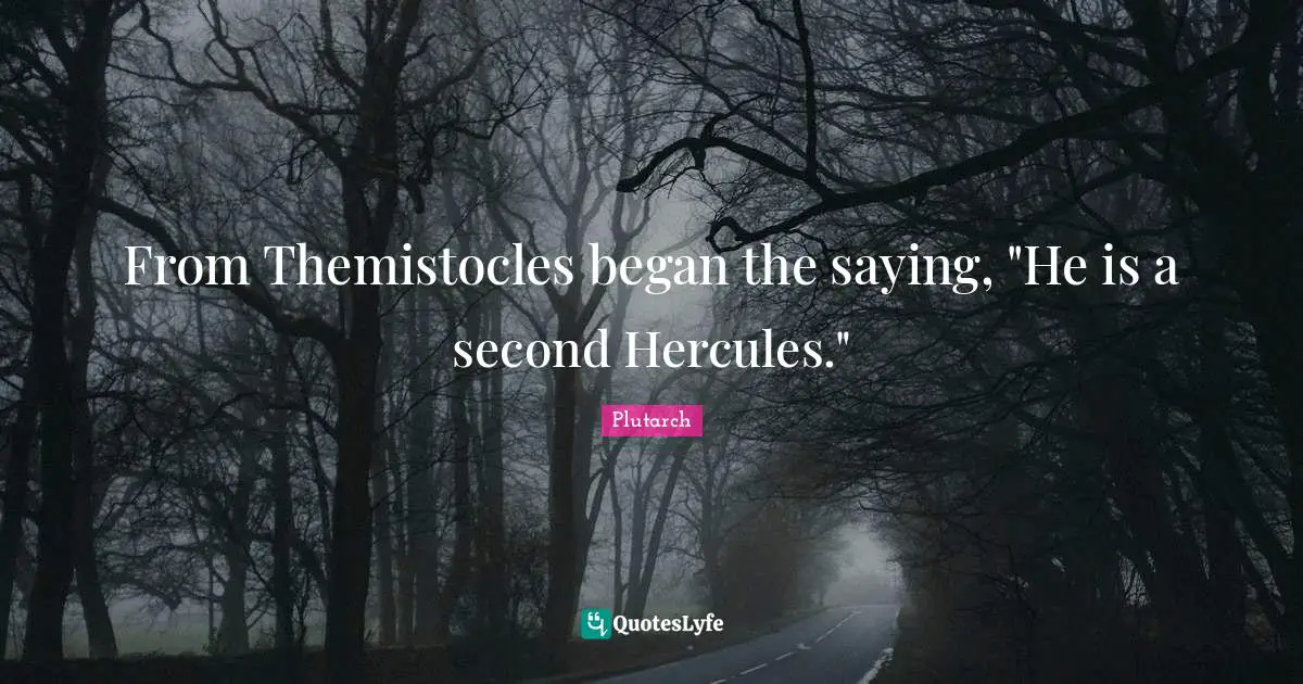 From Themistocles began the saying, "He is a second Hercules."