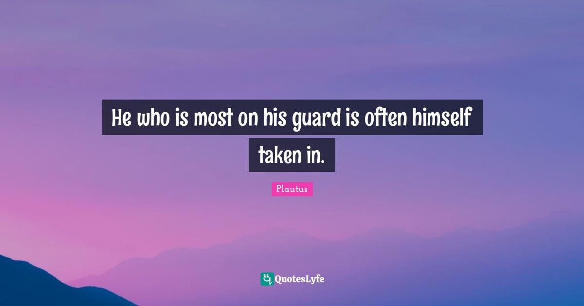 He who is most on his guard is often himself taken in.