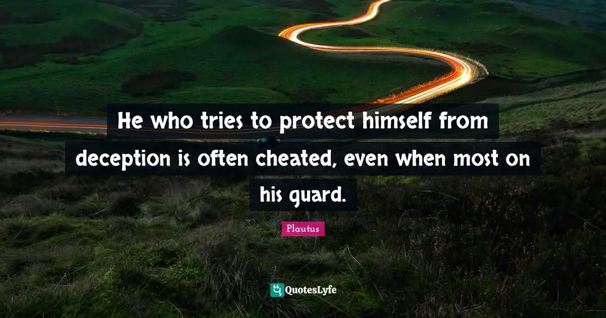 He who tries to protect himself from deception is often cheated, even when most on his guard.