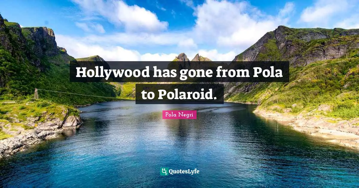 Hollywood has gone from Pola to Polaroid.