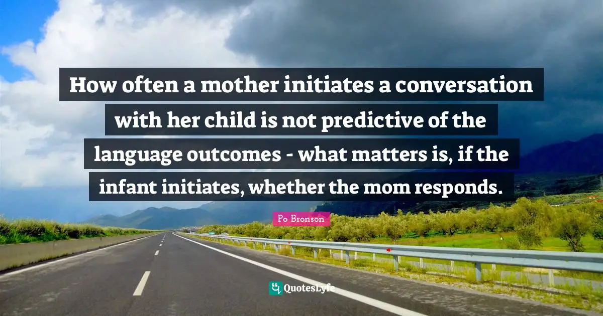 How often a mother initiates a conversation with her child is not predictive of the language outcomes - what matters is, if the infant initiates, whether the mom responds.