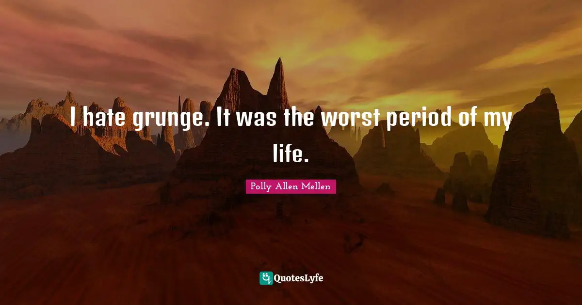 Grunge Quotes: "I hate grunge. It was the worst period of my life."