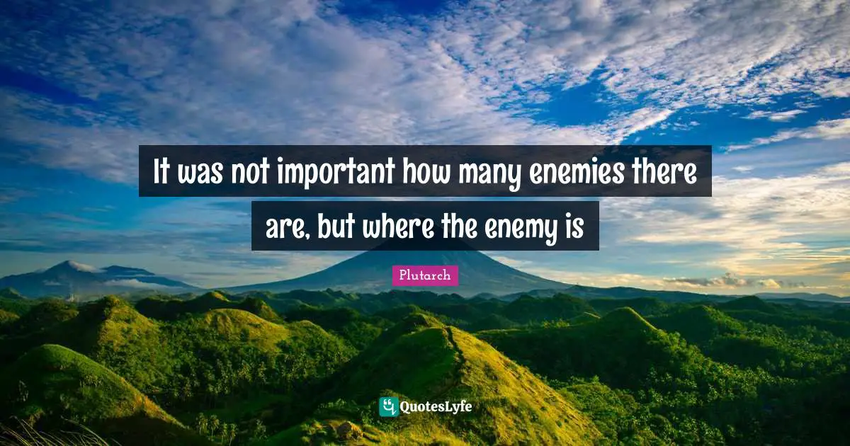 It was not important how many enemies there are, but where the enemy is
