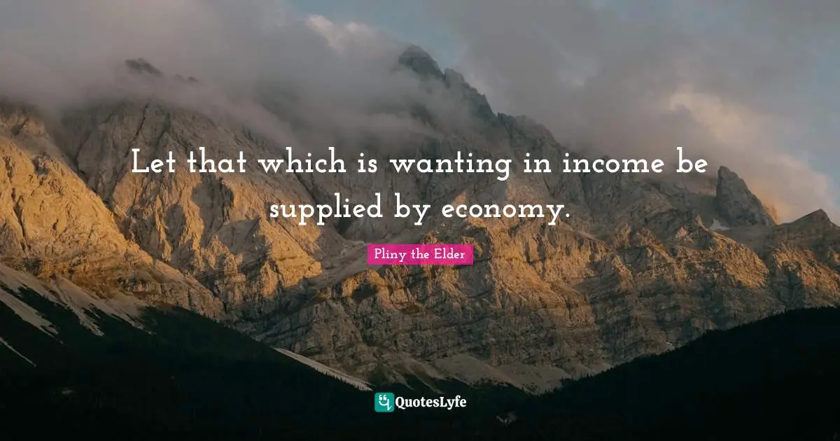 Let that which is wanting in income be supplied by economy.
