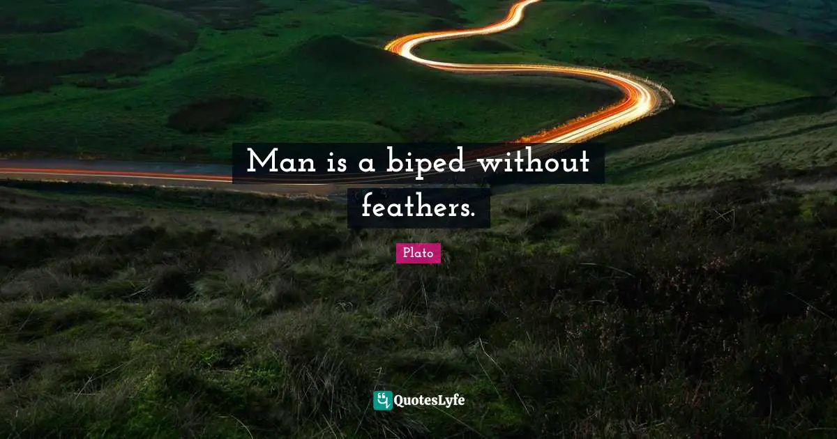 Man is a biped without feathers.