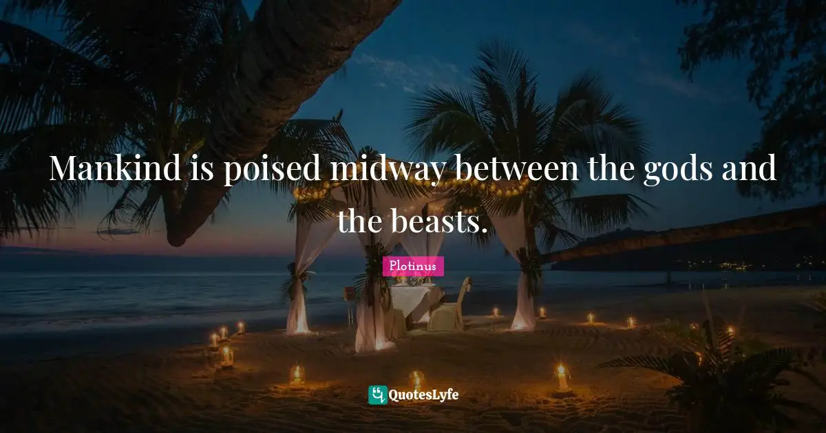 Mankind Quotes: "Mankind is poised midway between the gods and the beasts."