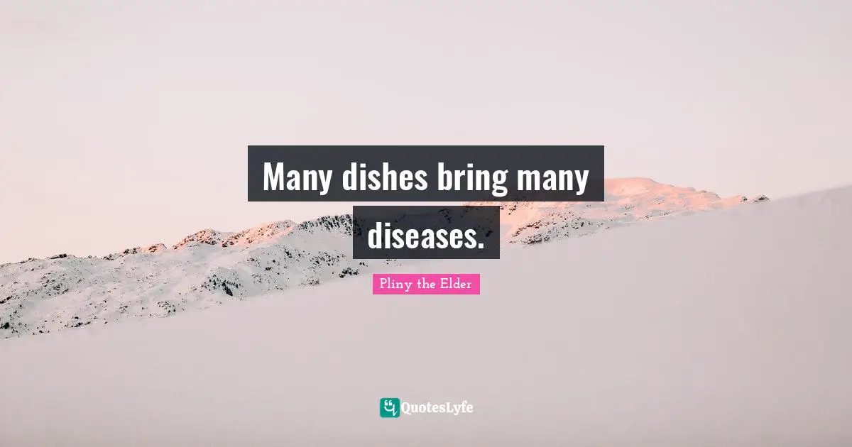 Many dishes bring many diseases.