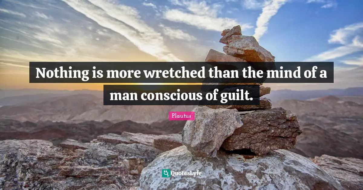 Nothing is more wretched than the mind of a man conscious of guilt.