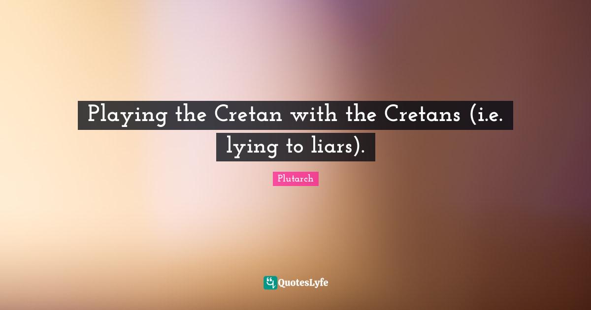 Playing the Cretan with the Cretans (i.e. lying to liars).