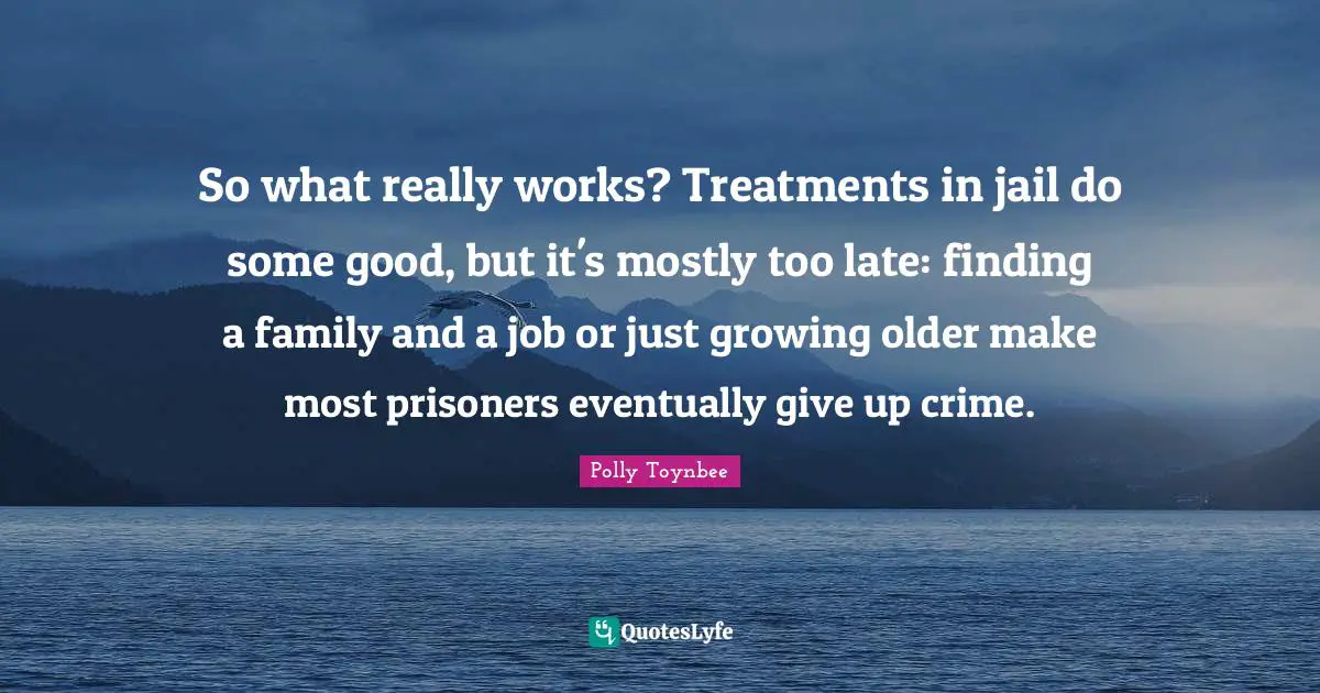 So what really works? Treatments in jail do some good, but it's mostly too late: finding a family and a job or just growing older make most prisoners eventually give up crime.