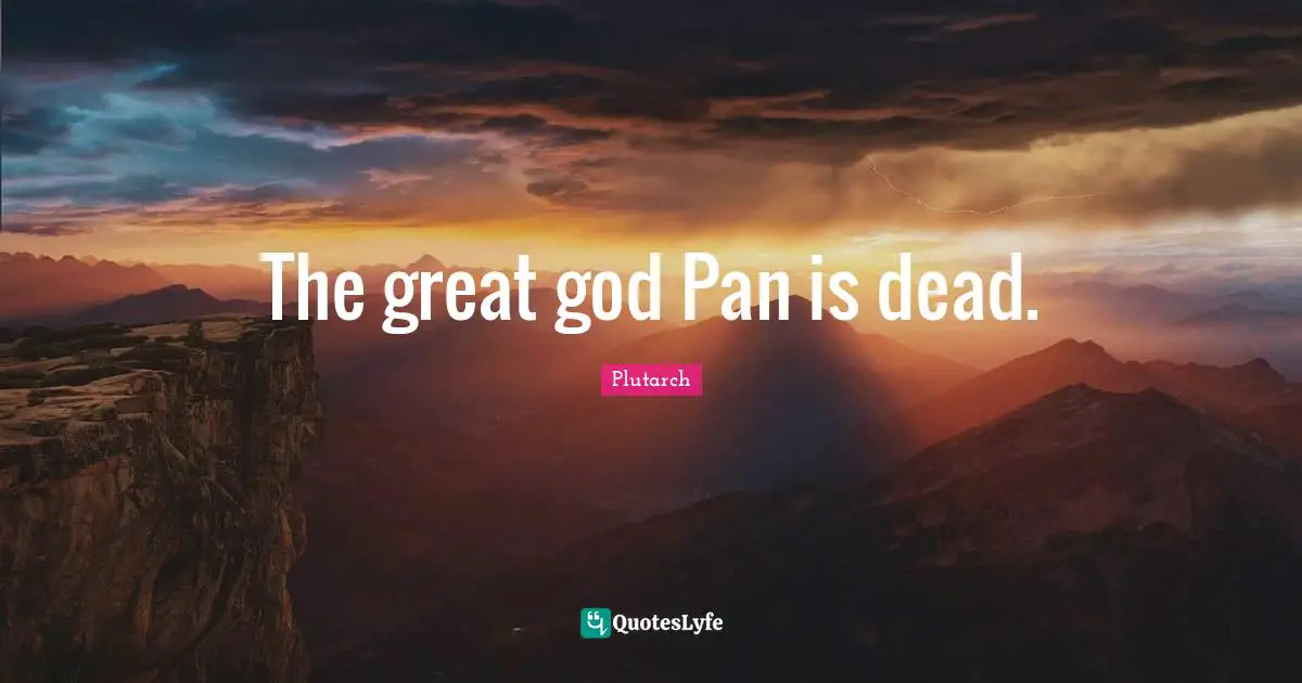 The great god Pan is dead.
