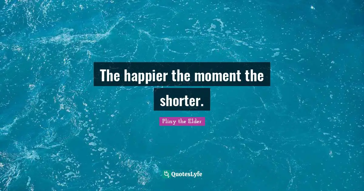 The happier the moment the shorter.