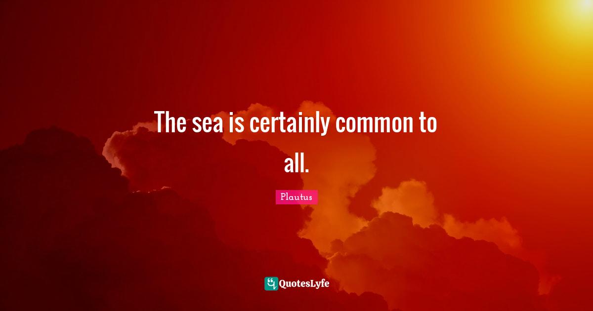 The sea is certainly common to all.