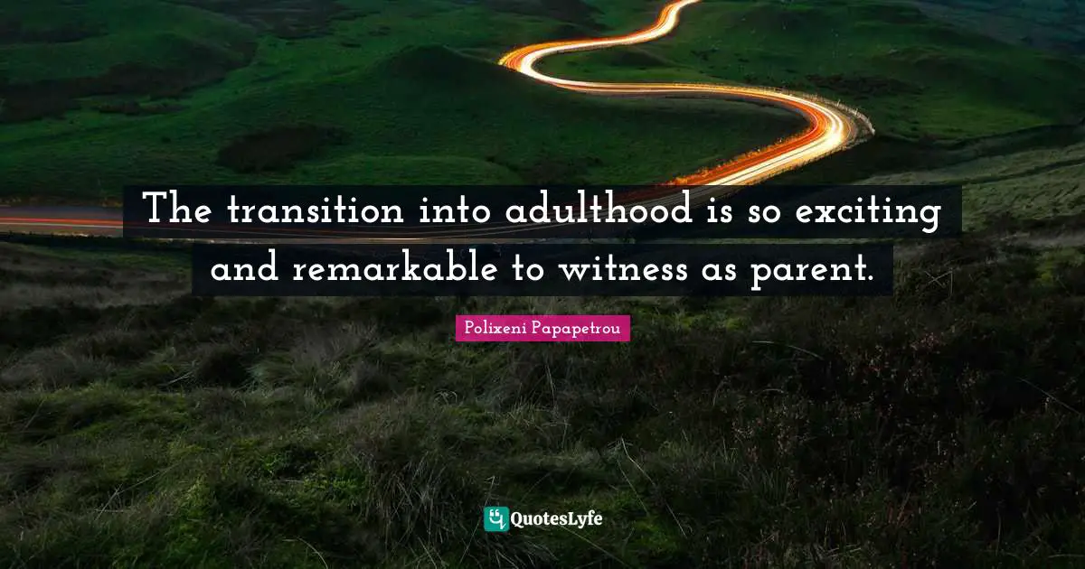 The transition into adulthood is so exciting and remarkable to witness as parent.