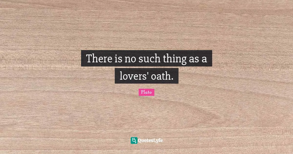 There is no such thing as a lovers' oath.
