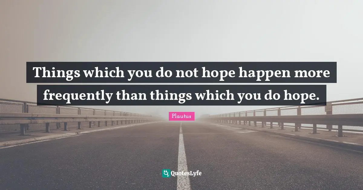 Things which you do not hope happen more frequently than things which you do hope.