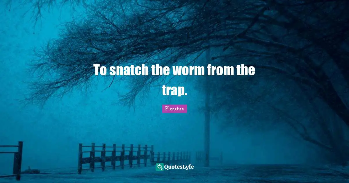 To snatch the worm from the trap.