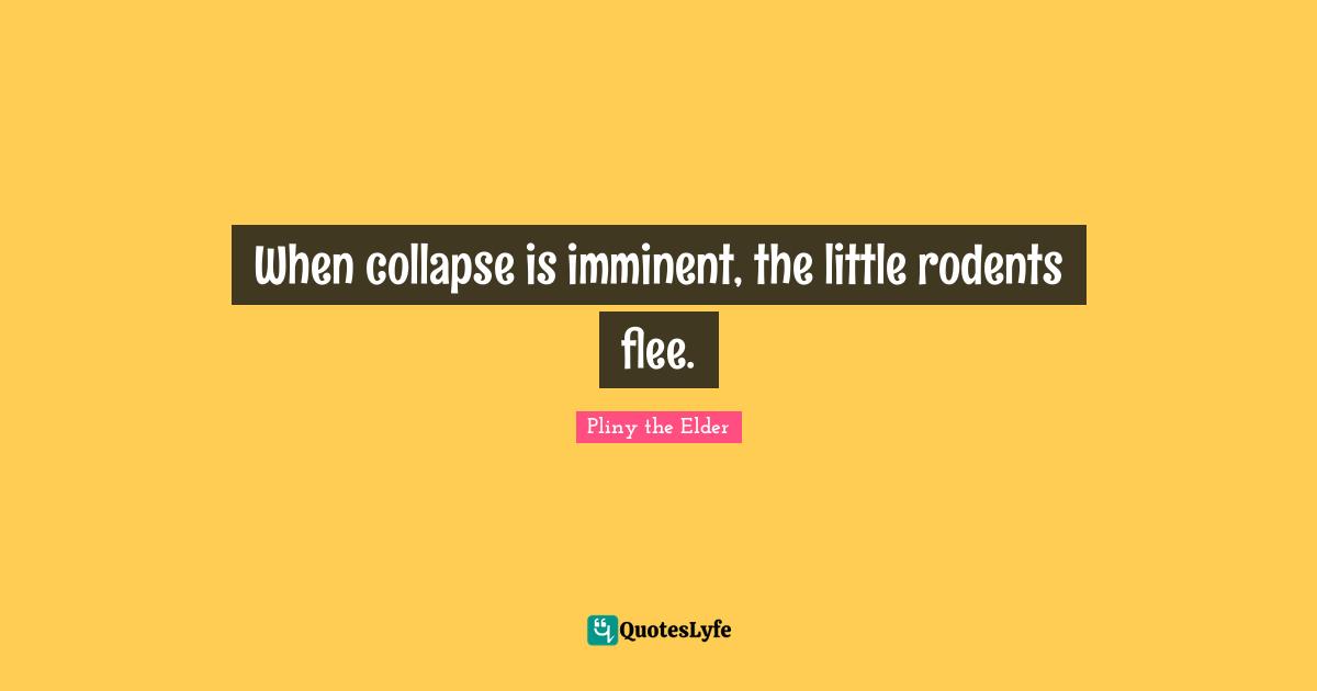 When collapse is imminent, the little rodents flee.