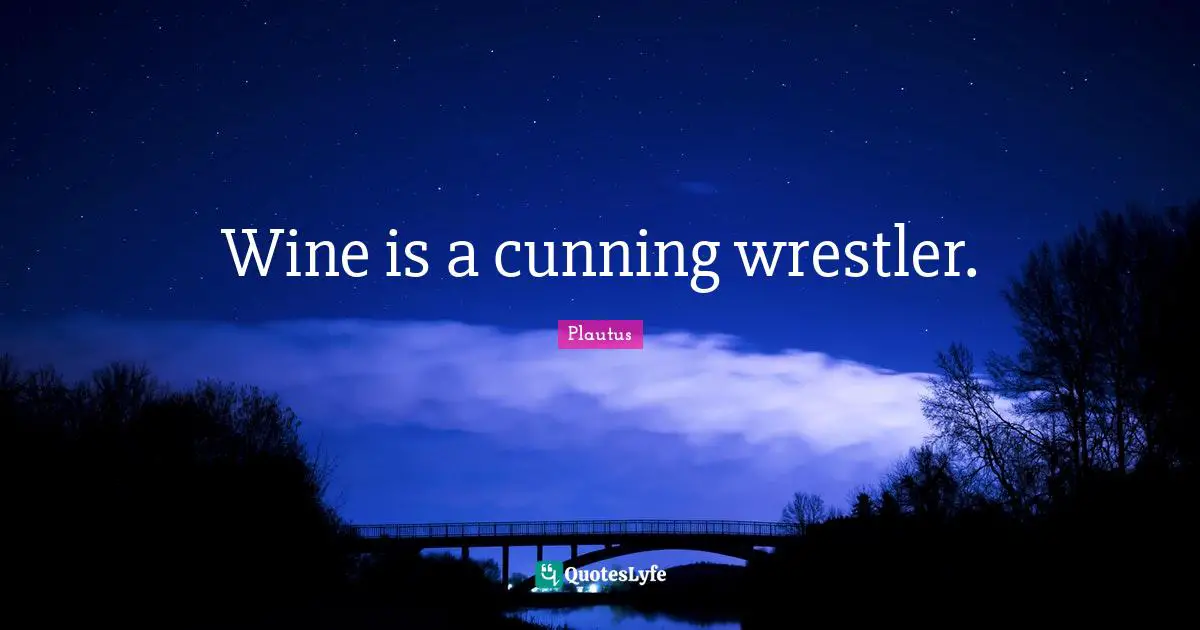 Wine is a cunning wrestler.