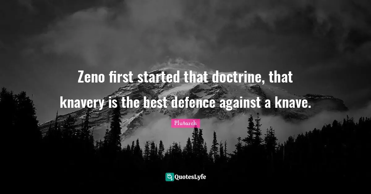 Knaves Quotes: "Zeno first started that doctrine, that knavery is the best defence against a knave."