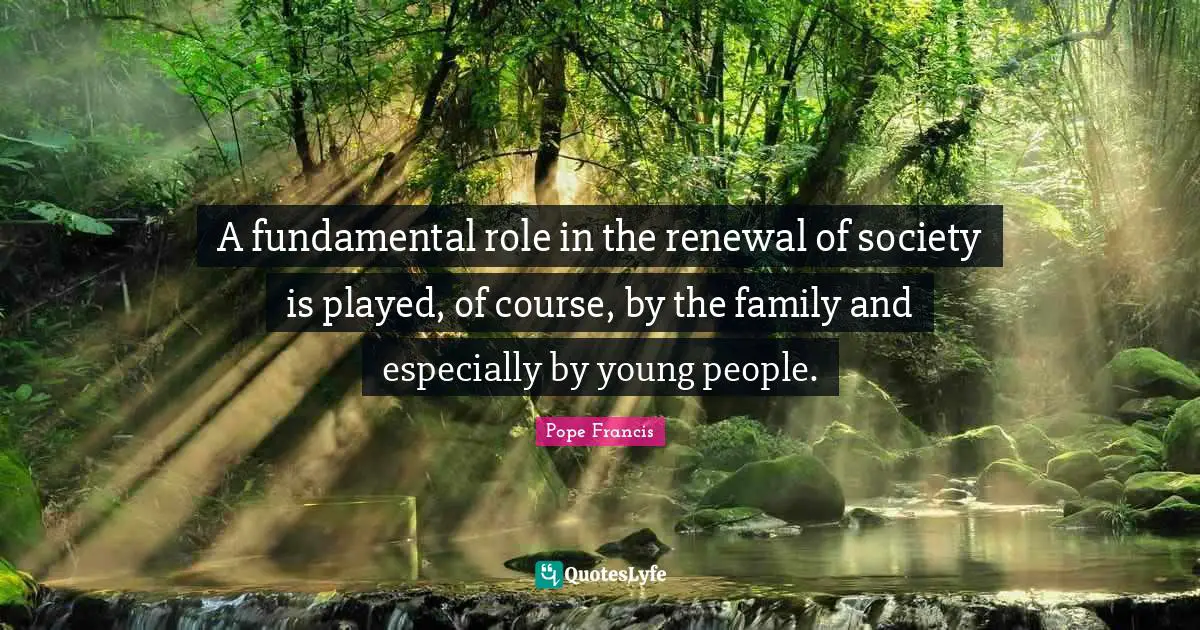 A fundamental role in the renewal of society is played, of course, by the family and especially by young people.