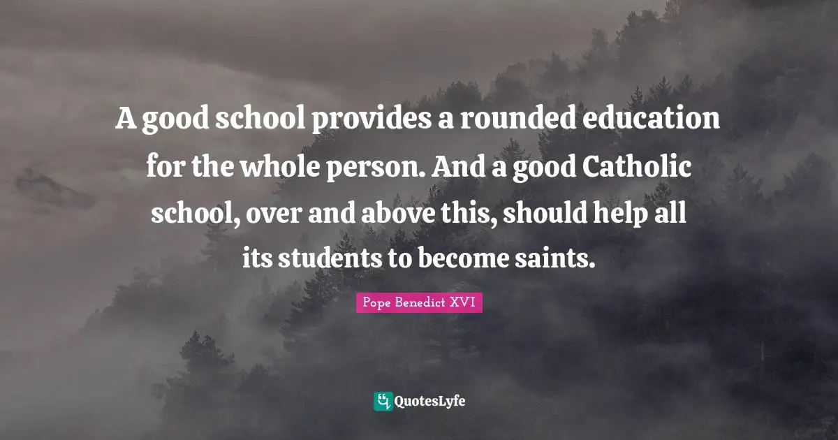 A good school provides a rounded education for the whole person. And a good Catholic school, over and above this, should help all its students to become saints.