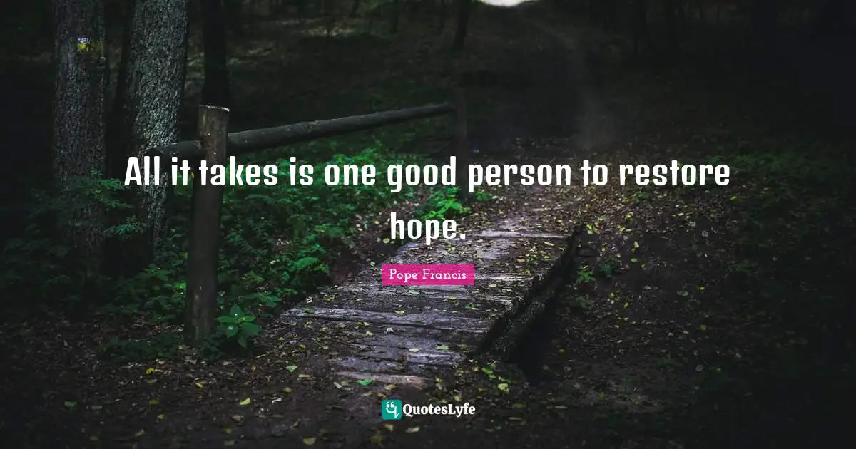 Be A Good Person Quotes: "All it takes is one good person to restore hope."