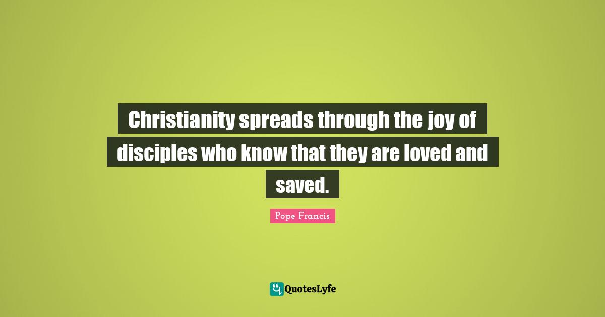 Christianity spreads through the joy of disciples who know that they are loved and saved.