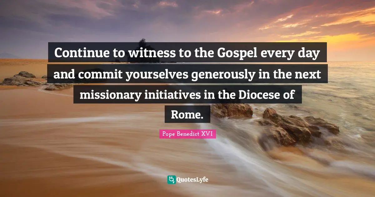 Continue to witness to the Gospel every day and commit yourselves generously in the next missionary initiatives in the Diocese of Rome.