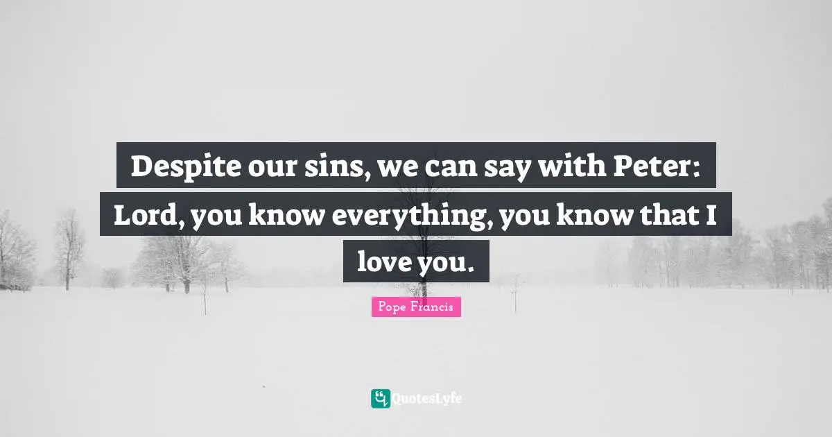 Despite our sins, we can say with Peter: Lord, you know everything, you know that I love you.