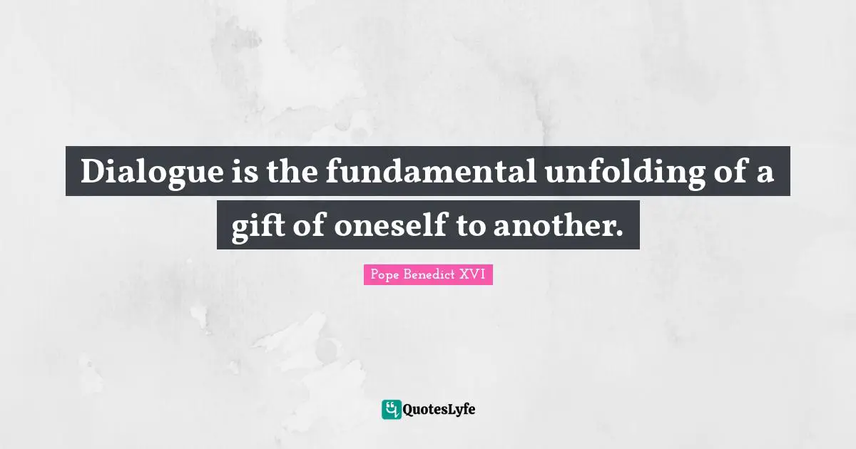 Dialogue is the fundamental unfolding of a gift of oneself to another.