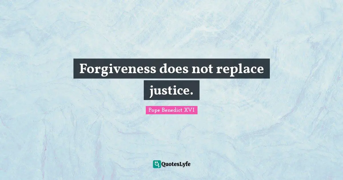 Forgiveness does not replace justice.