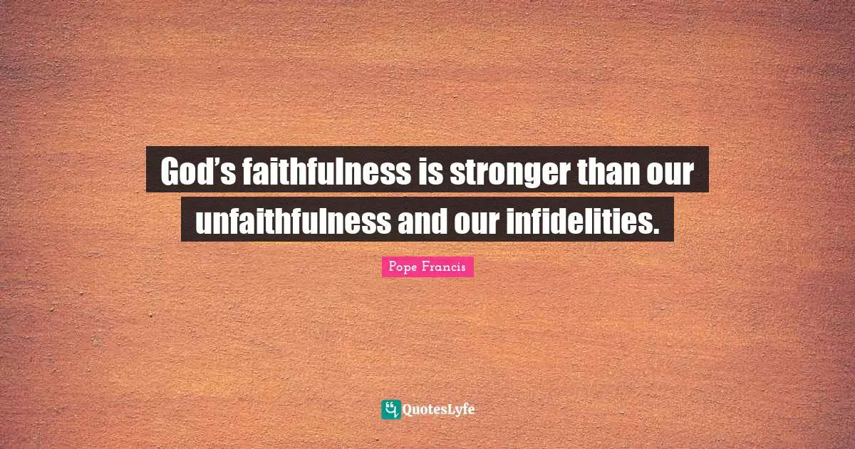 Faithfulness Quotes: "God’s faithfulness is stronger than our unfaithfulness and our infidelities."