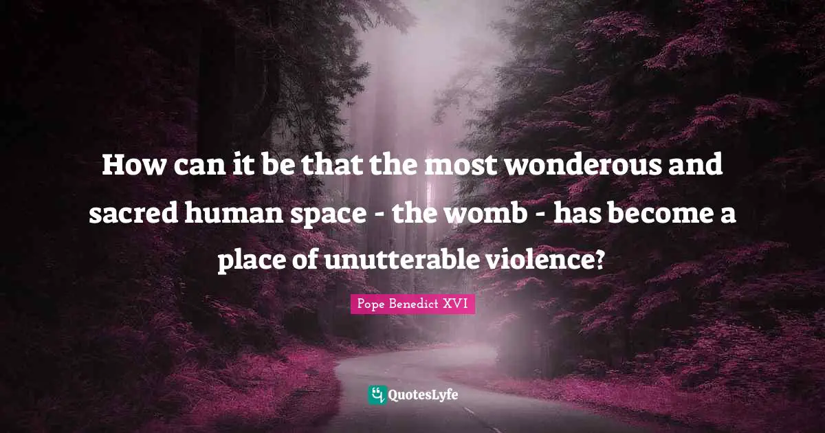 How can it be that the most wonderous and sacred human space - the womb - has become a place of unutterable violence?