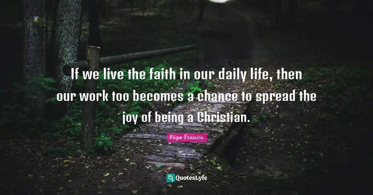 If we live the faith in our daily life, then our work too becomes a chance to spread the joy of being a Christian.