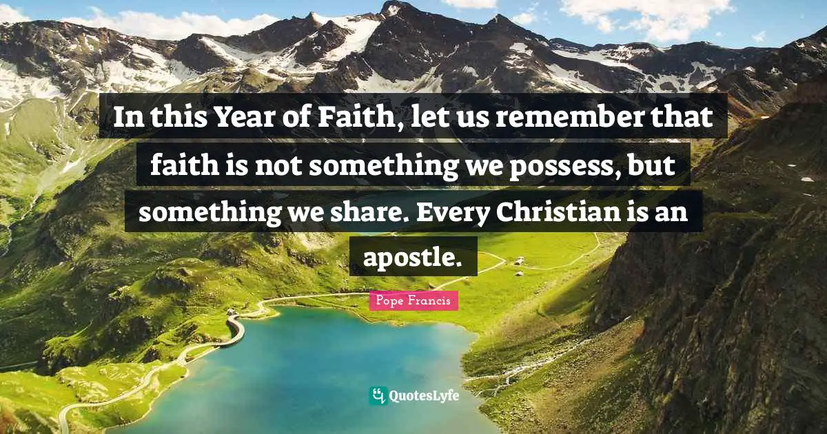 In this Year of Faith, let us remember that faith is not something we possess, but something we share. Every Christian is an apostle.