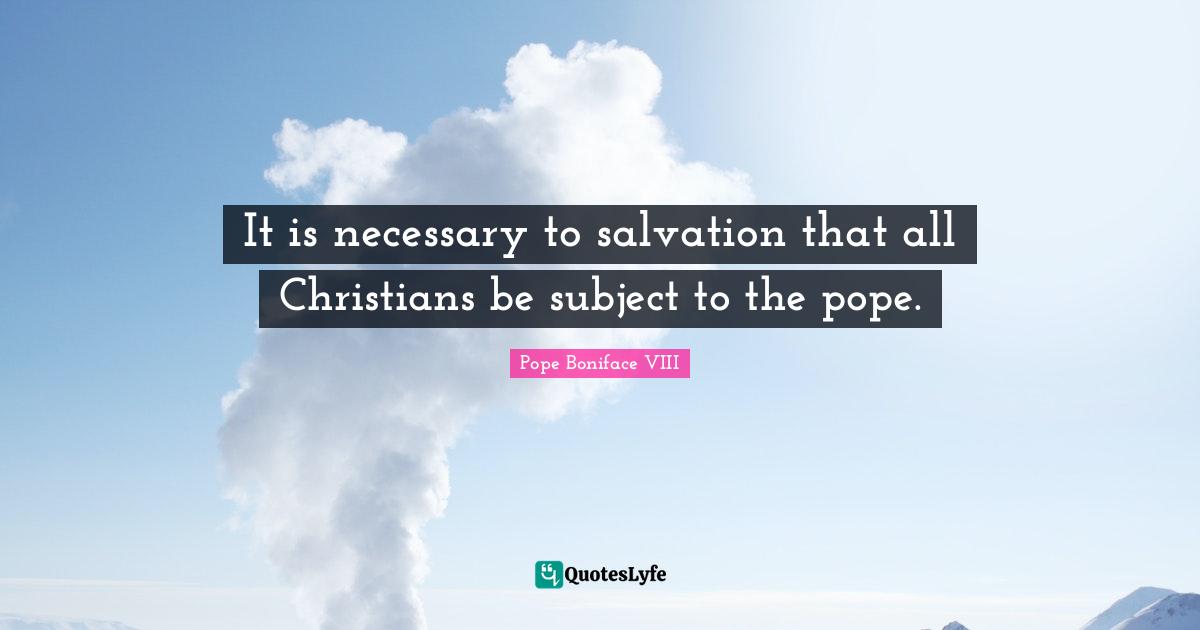 It is necessary to salvation that all Christians be subject to the pope.