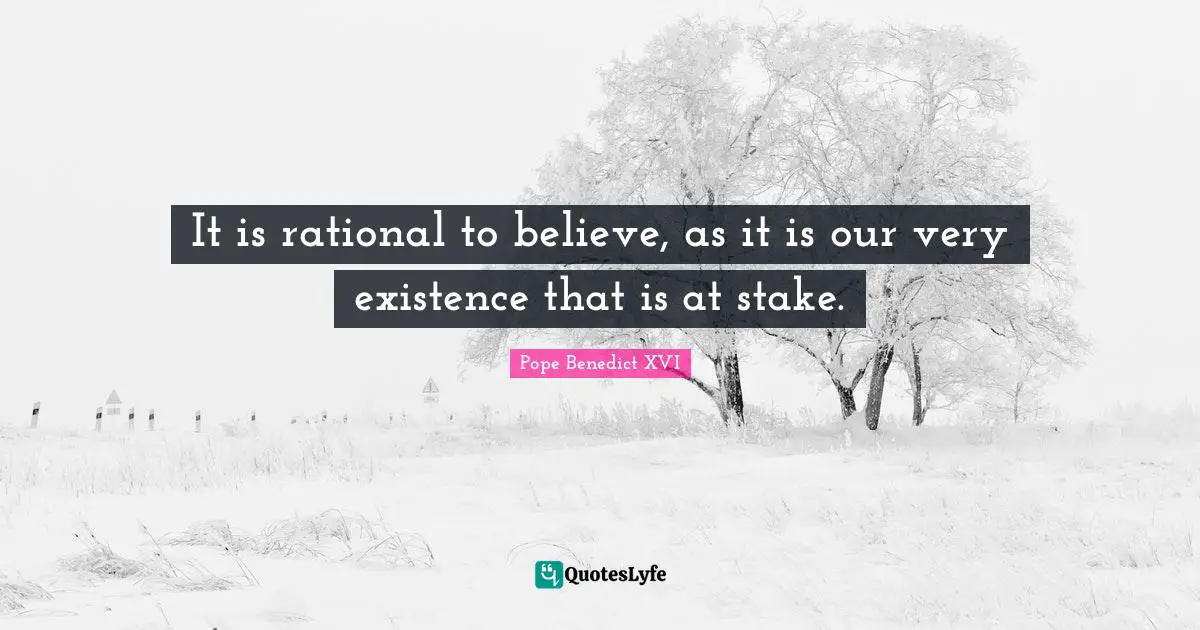 It is rational to believe, as it is our very existence that is at stake.