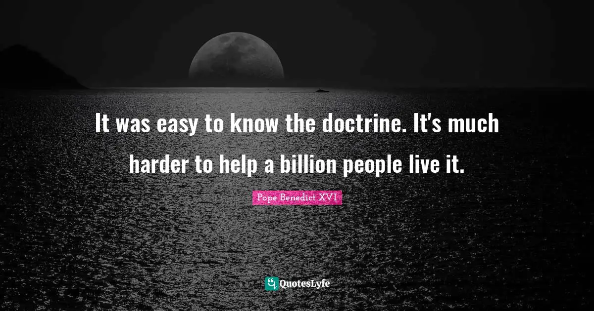 It was easy to know the doctrine. It's much harder to help a billion people live it.
