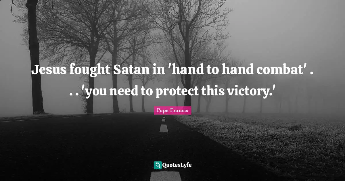 Jesus fought Satan in 'hand to hand combat' . . . 'you need to protect this victory.'