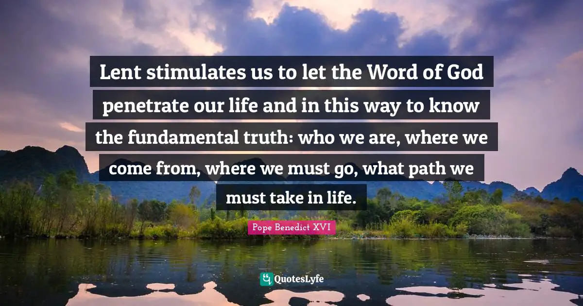 Lent stimulates us to let the Word of God penetrate our life and in this way to know the fundamental truth: who we are, where we come from, where we must go, what path we must take in life.