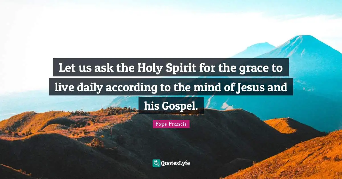 Let us ask the Holy Spirit for the grace to live daily according to the mind of Jesus and his Gospel.