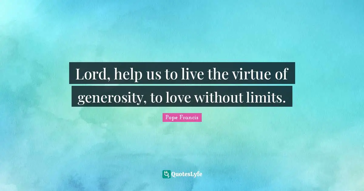 Lord, help us to live the virtue of generosity, to love without limits.
